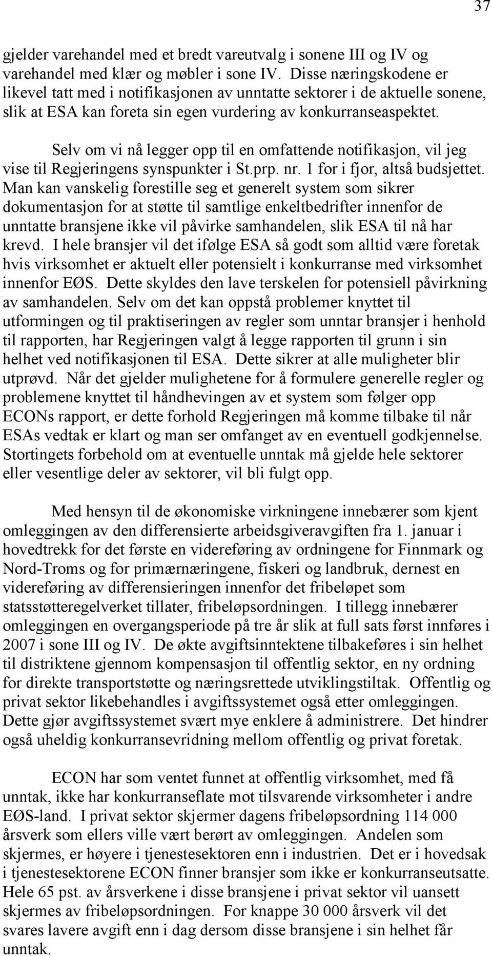 Selv om vi nå legger opp til en omfattende notifikasjon, vil jeg vise til Regjeringens synspunkter i St.prp. nr. 1 for i fjor, altså budsjettet.