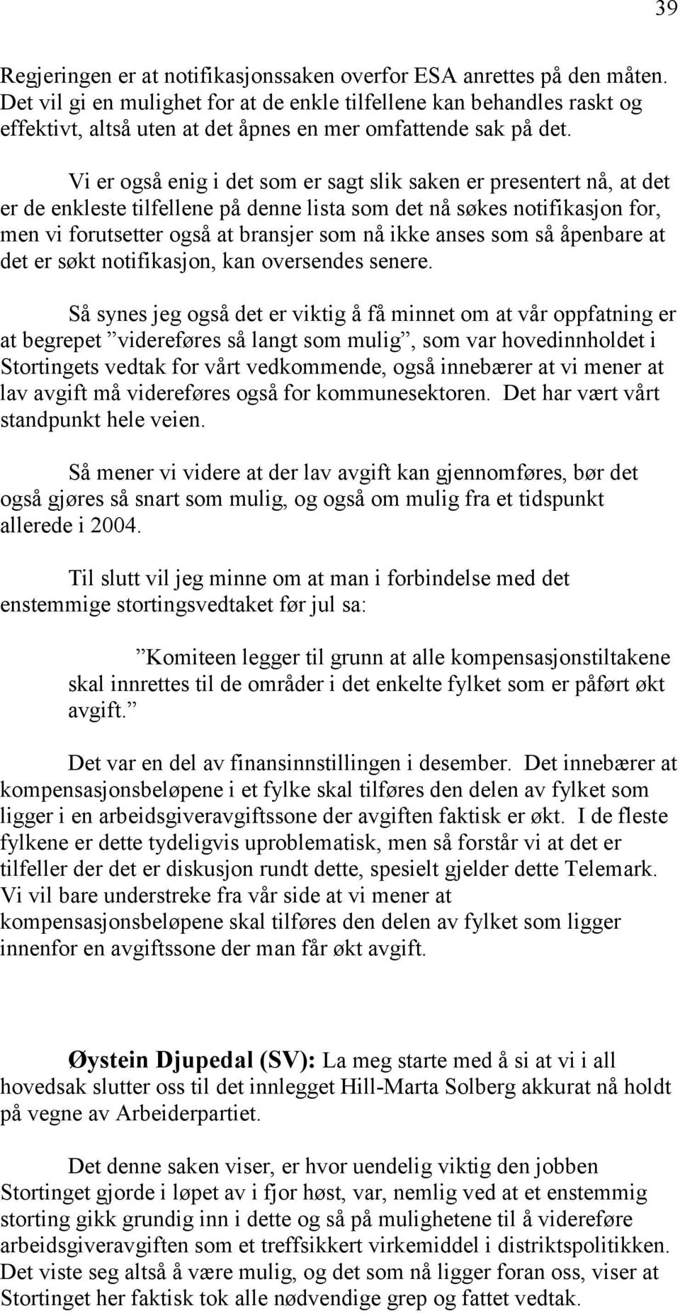 Vi er også enig i det som er sagt slik saken er presentert nå, at det er de enkleste tilfellene på denne lista som det nå søkes notifikasjon for, men vi forutsetter også at bransjer som nå ikke anses