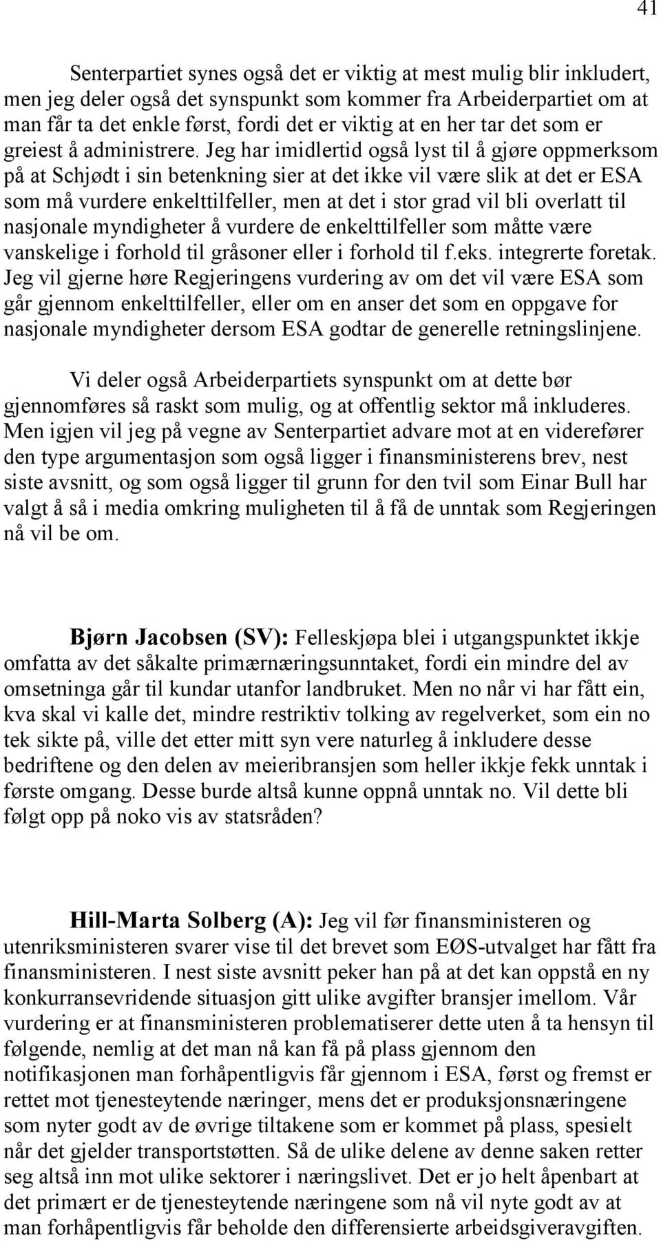 Jeg har imidlertid også lyst til å gjøre oppmerksom på at Schjødt i sin betenkning sier at det ikke vil være slik at det er ESA som må vurdere enkelttilfeller, men at det i stor grad vil bli overlatt