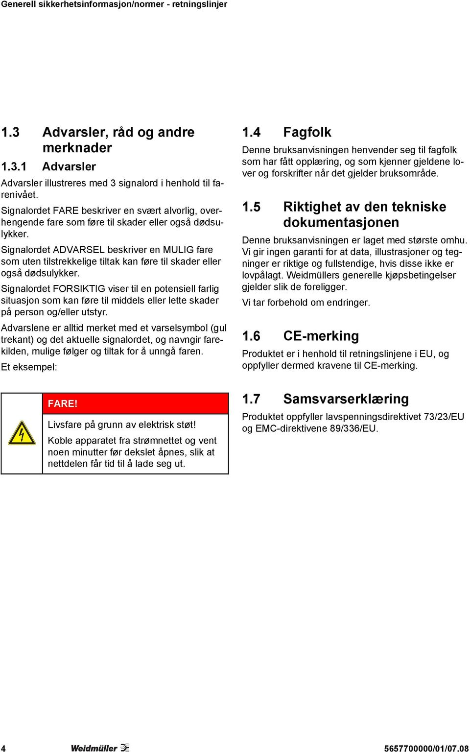 Signalordet ADVARSEL beskriver en MULIG fare som uten tilstrekkelige tiltak kan føre til skader eller også dødsulykker.