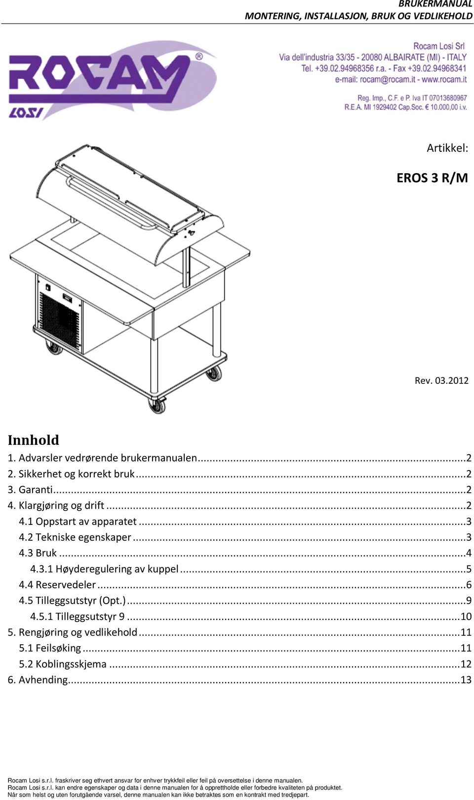 1 Feilsøking... 11 5.2 Koblingsskjema... 12 6. Avhending... 13 Rocam Losi s.r.l. fraskriver seg ethvert ansvar for enhver trykkfeil eller feil på oversettelse i denne manualen. Rocam Losi s.r.l. kan endre egenskaper og data i denne manualen for å opprettholde eller forbedre kvaliteten på produktet.