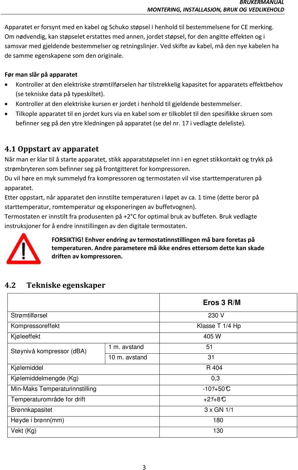 Ved skifte av kabel, må den nye kabelen ha de samme egenskapene som den originale.