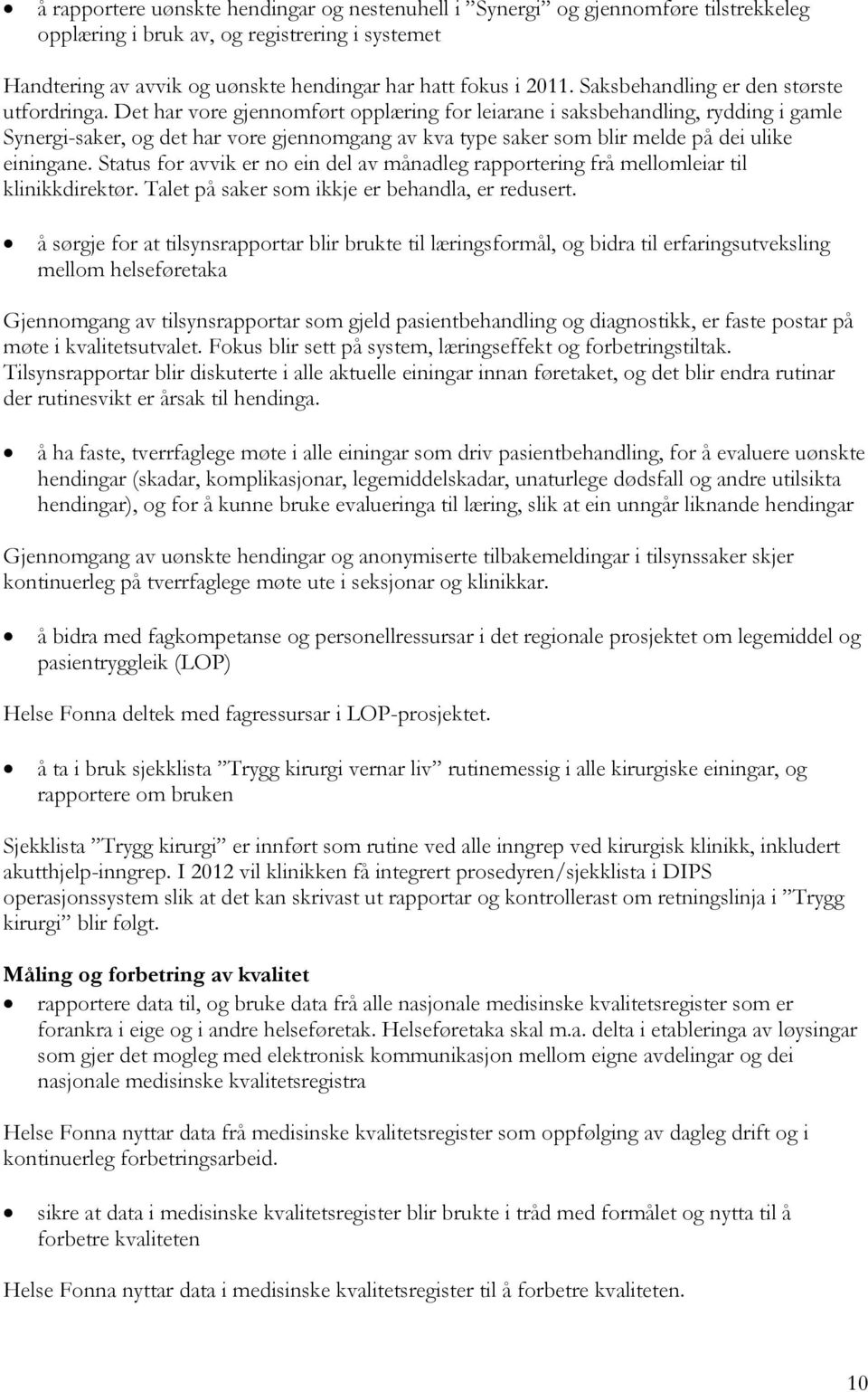 Det har vore gjennomført opplæring for leiarane i saksbehandling, rydding i gamle Synergi-saker, og det har vore gjennomgang av kva type saker som blir melde på dei ulike einingane.