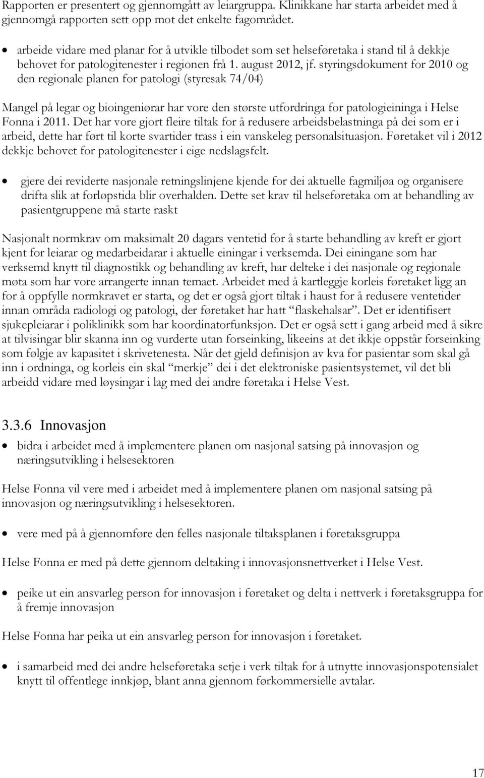 styringsdokument for 2010 og den regionale planen for patologi (styresak 74/04) Mangel på legar og bioingeniørar har vore den største utfordringa for patologieininga i Helse Fonna i 2011.