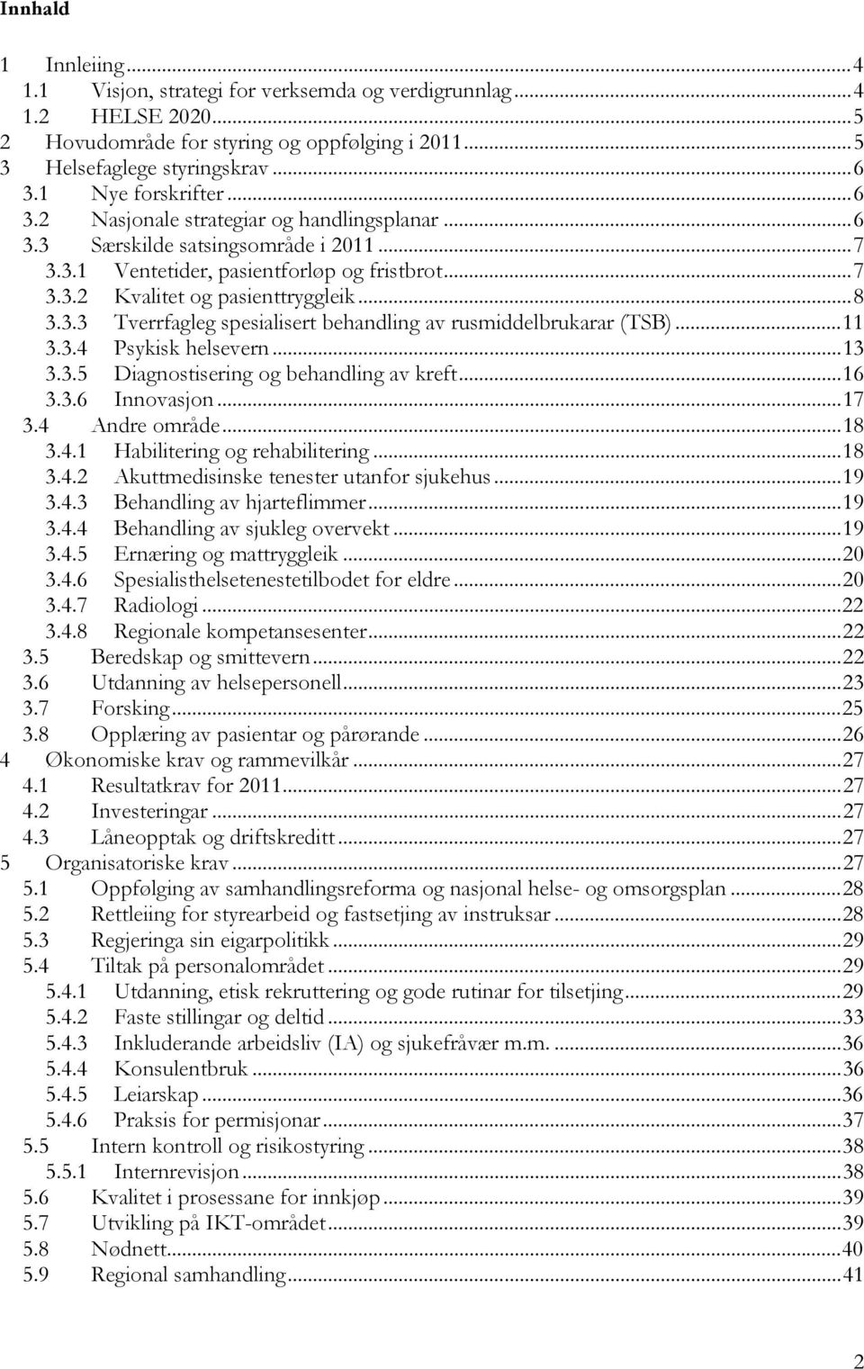 3.3 Tverrfagleg spesialisert behandling av rusmiddelbrukarar (TSB)...11 3.3.4 Psykisk helsevern...13 3.3.5 Diagnostisering og behandling av kreft...16 3.3.6 Innovasjon...17 3.4 Andre område...18 3.4.1 Habilitering og rehabilitering.