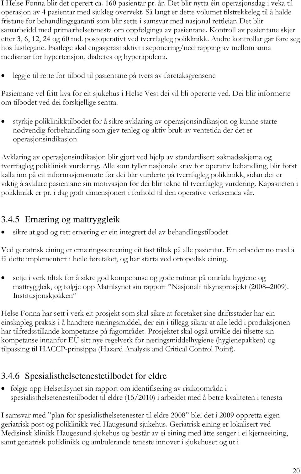 Det blir samarbeidd med primærhelsetenesta om oppfølginga av pasientane. Kontroll av pasientane skjer etter 3, 6, 12, 24 og 60 md. postoperativt ved tverrfagleg poliklinikk.