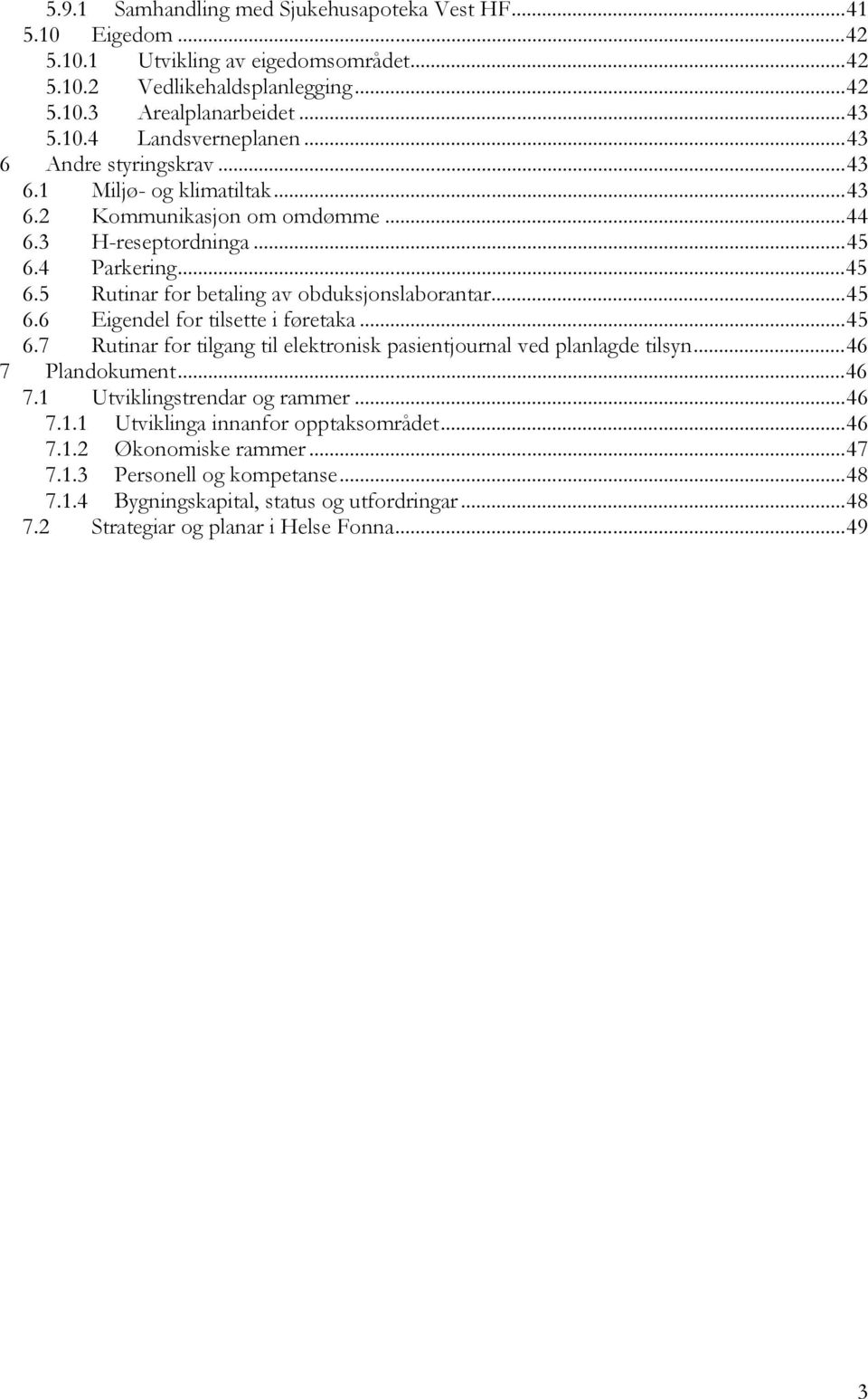 ..45 6.7 Rutinar for tilgang til elektronisk pasientjournal ved planlagde tilsyn...46 7 Plandokument...46 7.1 Utviklingstrendar og rammer...46 7.1.1 Utviklinga innanfor opptaksområdet...46 7.1.2 Økonomiske rammer.