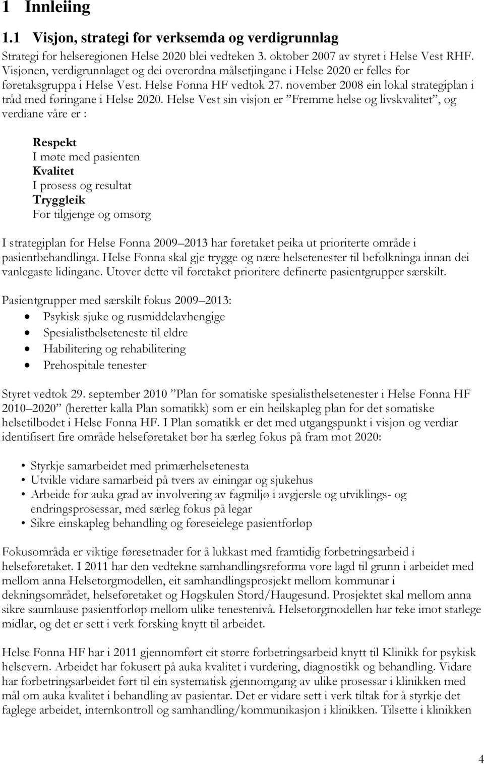 november 2008 ein lokal strategiplan i tråd med føringane i Helse 2020.