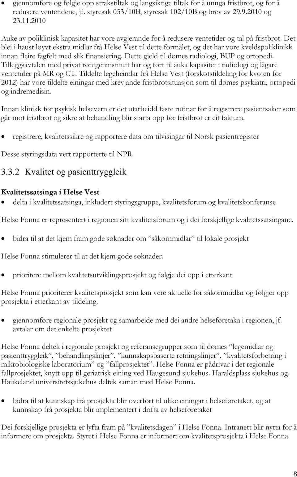 Det blei i haust løyvt ekstra midlar frå Helse Vest til dette formålet, og det har vore kveldspoliklinikk innan fleire fagfelt med slik finansiering. Dette gjeld til dømes radiologi, BUP og ortopedi.