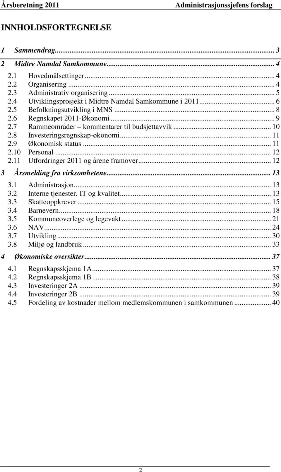 8 Investeringsregnskap-økonomi... 11 2.9 Økonomisk status... 11 2.10 Personal... 12 2.11 Utfordringer 2011 og årene framover... 12 3 Årsmelding fra virksomhetene... 13 3.1 Administrasjon... 13 3.2 Interne tjenester.