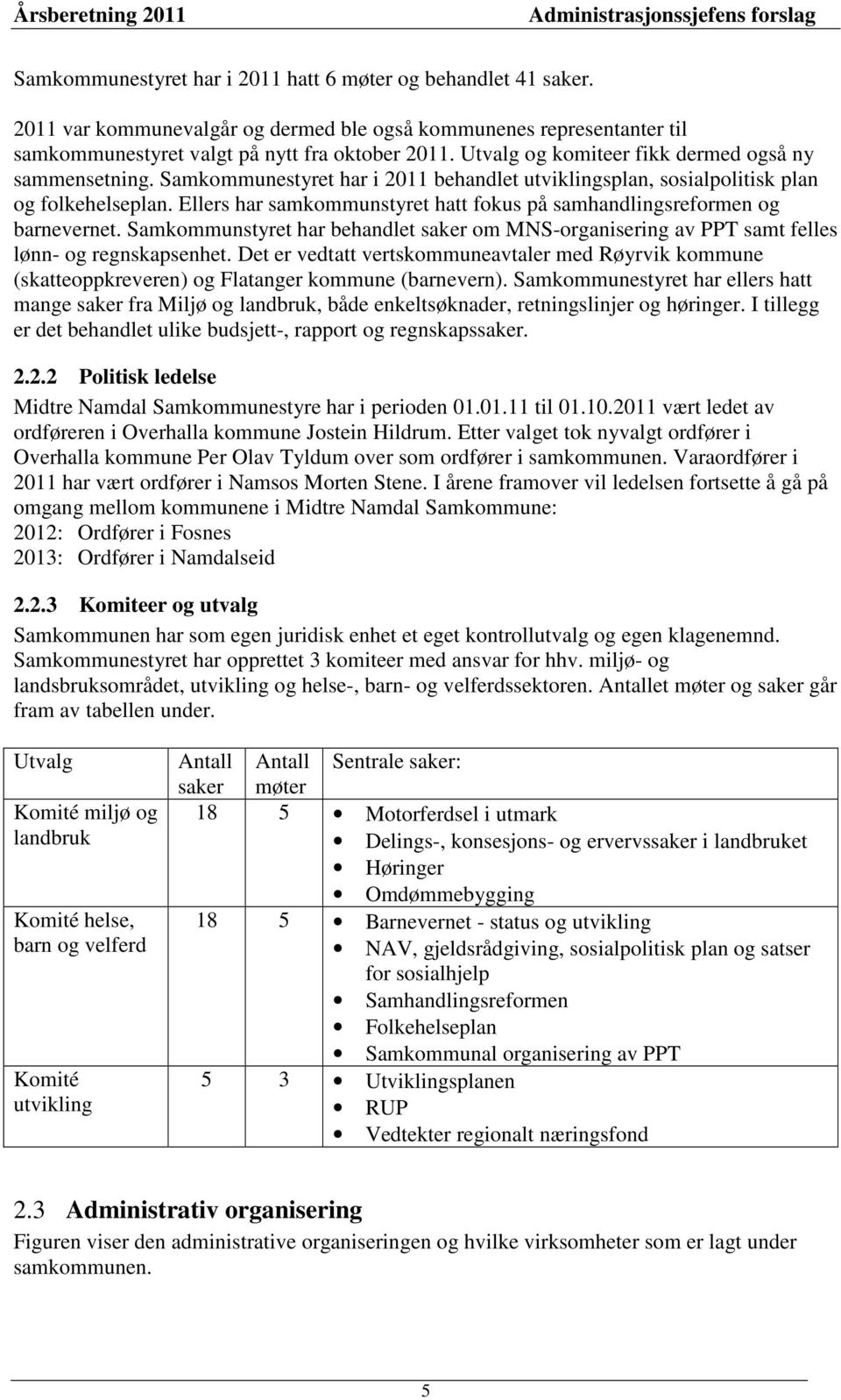 Ellers har samkommunstyret hatt fokus på samhandlingsreformen og barnevernet. Samkommunstyret har behandlet saker om MNS-organisering av PPT samt felles lønn- og regnskapsenhet.