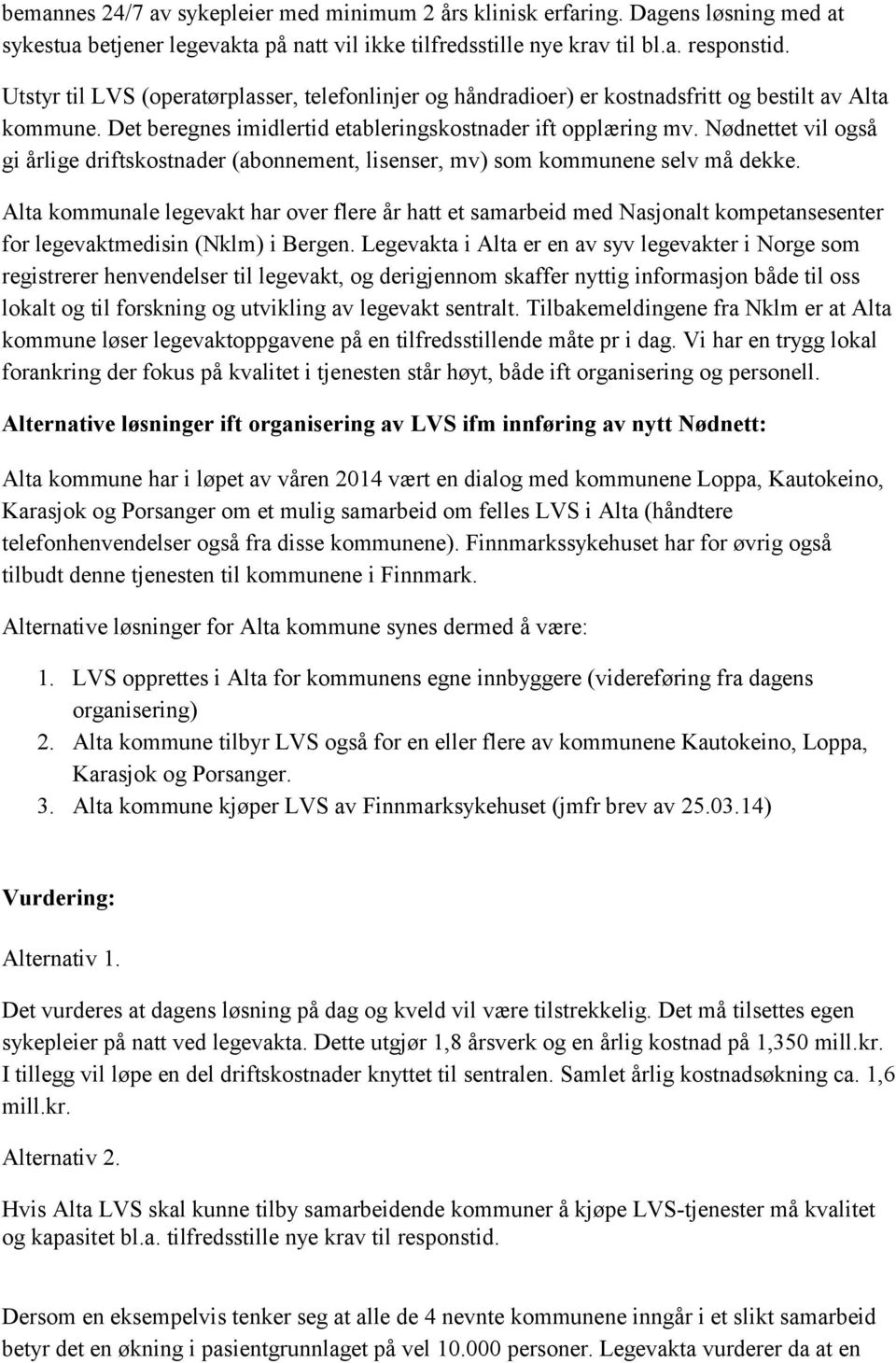 Nødnettet vil også gi årlige driftskostnader (abonnement, lisenser, mv) som kommunene selv må dekke.