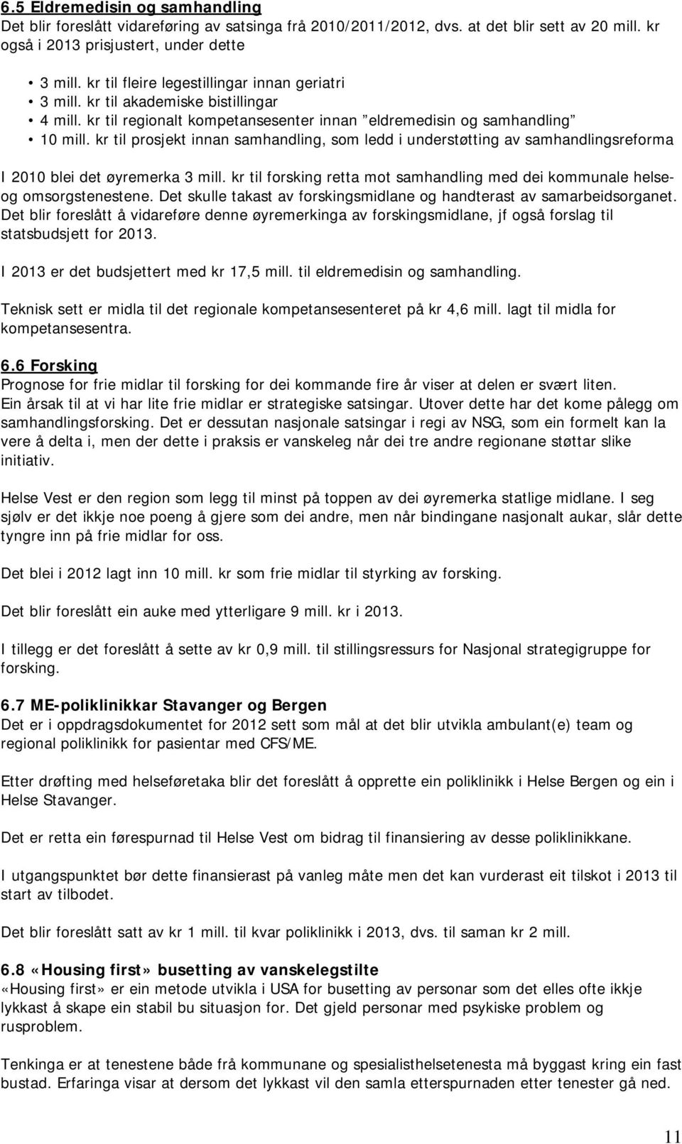 kr til prosjekt innan samhandling, som ledd i understøtting av samhandlingsreforma I 2010 blei det øyremerka 3 mill. kr til forsking retta mot samhandling med dei kommunale helseog omsorgstenestene.