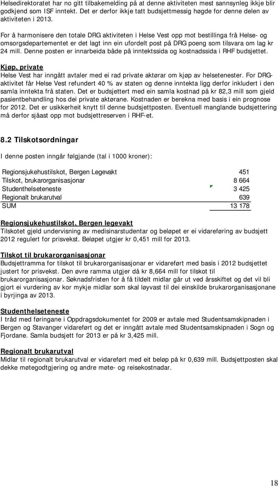 For å harmonisere den totale DRG aktiviteten i Vest opp mot bestillinga frå - og omsorgsdepartementet er det lagt inn ein ufordelt post på DRG poeng som tilsvara om lag kr 24 mill.