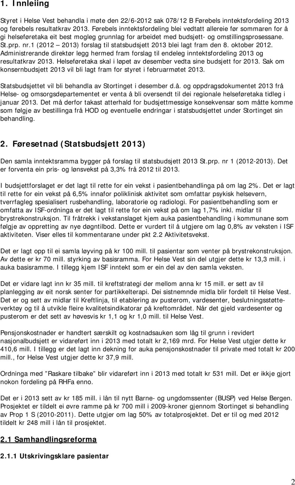 1 (2012 2013) forslag til statsbudsjett 2013 blei lagt fram den 8. oktober 2012. Administrerande direktør legg hermed fram forslag til endeleg inntektsfordeling 2013 og resultatkrav 2013.