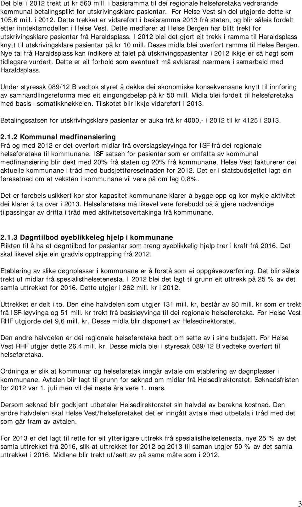 Dette medfører at Bergen har blitt trekt for utskrivingsklare pasientar frå Haraldsplass. I 2012 blei det gjort eit trekk i ramma til Haraldsplass knytt til utskrivingsklare pasientar på kr 10 mill.