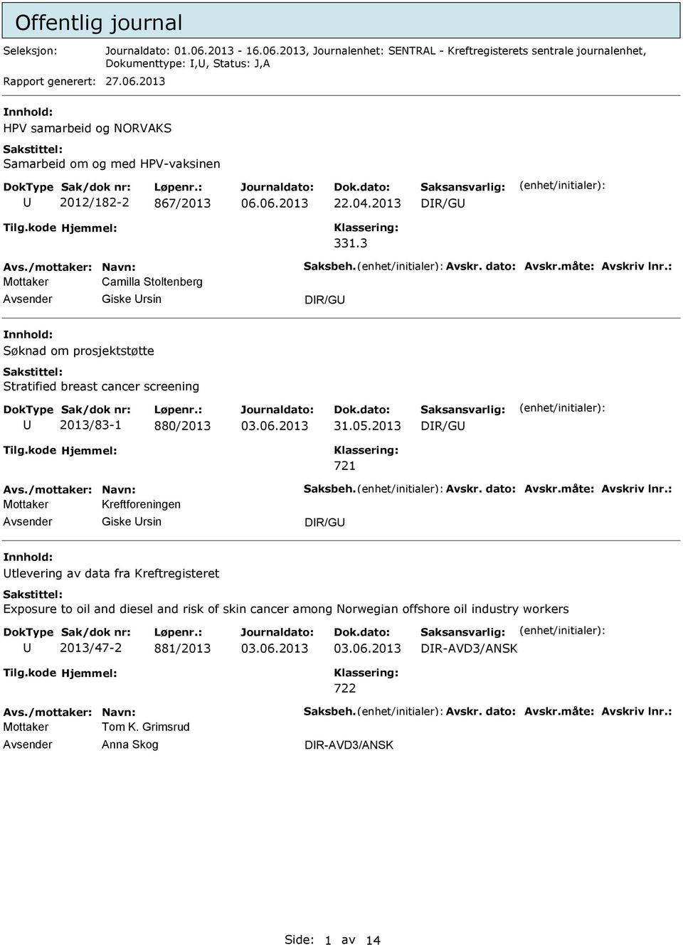 : Mottaker Camilla Stoltenberg Giske rsin DR/G Søknad om prosjektstøtte Stratified breast cancer screening 2013/83-1 880/2013 31.05.2013 DR/G Avs./mottaker: Navn: Saksbeh. Avskr. dato: Avskr.