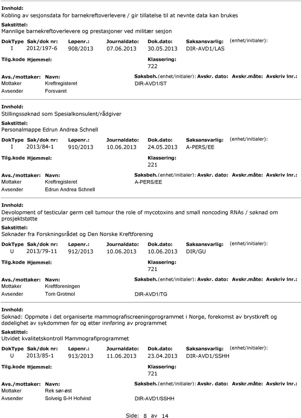 : DR-AVD1/ST Forsvaret Stillingssøknad som Spesialkonsulent/rådgiver Personalmappe Edrun Andrea Schnell 2013/84-1 910/2013 10.06.2013 24.05.2013 A-PERS/EE 221 Avs./mottaker: Navn: Saksbeh. Avskr.