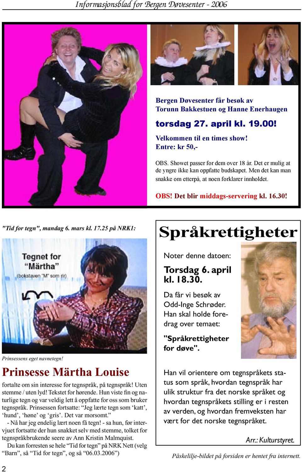 25 på NRK1: Språkrettigheter Noter denne datoen: Torsdag 6. april kl. 18.30. Da får vi besøk av Odd-Inge Schrøder. Han skal holde foredrag over temaet: Prinsessens eget navnetegn!