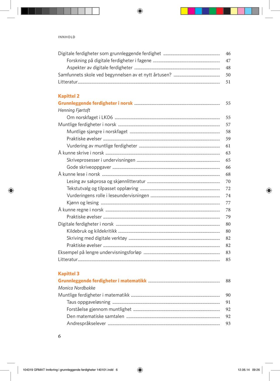 .. 58 Praktiske øvelser... 59 Vurdering av muntlige ferdigheter... 61 Å kunne skrive i norsk... 63 Skriveprosesser i undervisningen... 65 Gode skriveoppgaver... 66 Å kunne lese i norsk.