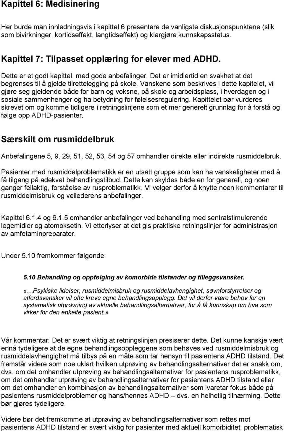 Vanskene som beskrives i dette kapitelet, vil gjøre seg gjeldende både for barn og voksne, på skole og arbeidsplass, i hverdagen og i sosiale sammenhenger og ha betydning for følelsesregulering.