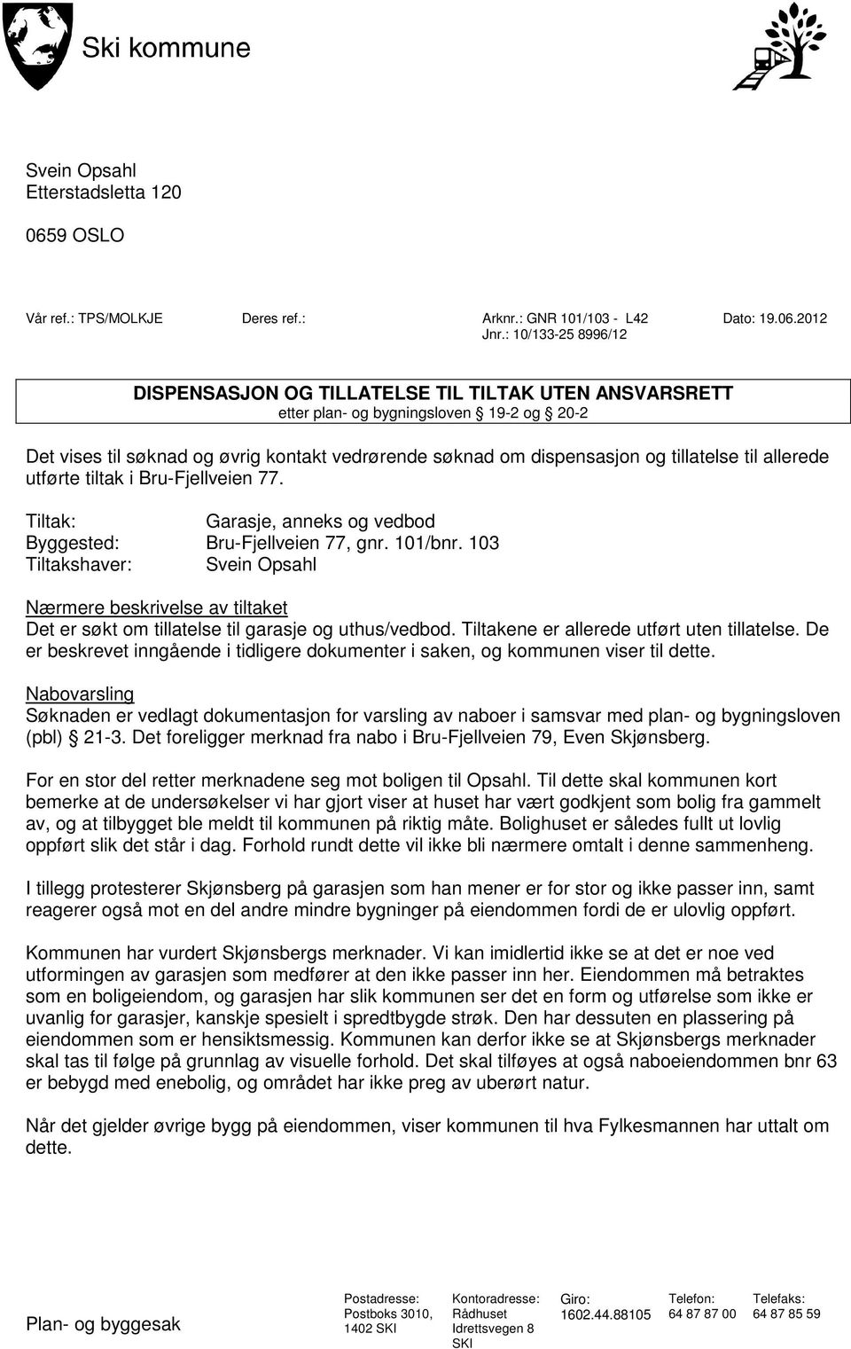 tillatelse til allerede utførte tiltak i Bru-Fjellveien 77. Tiltak: Garasje, anneks og vedbod Byggested: Bru-Fjellveien 77, gnr. 101/bnr.