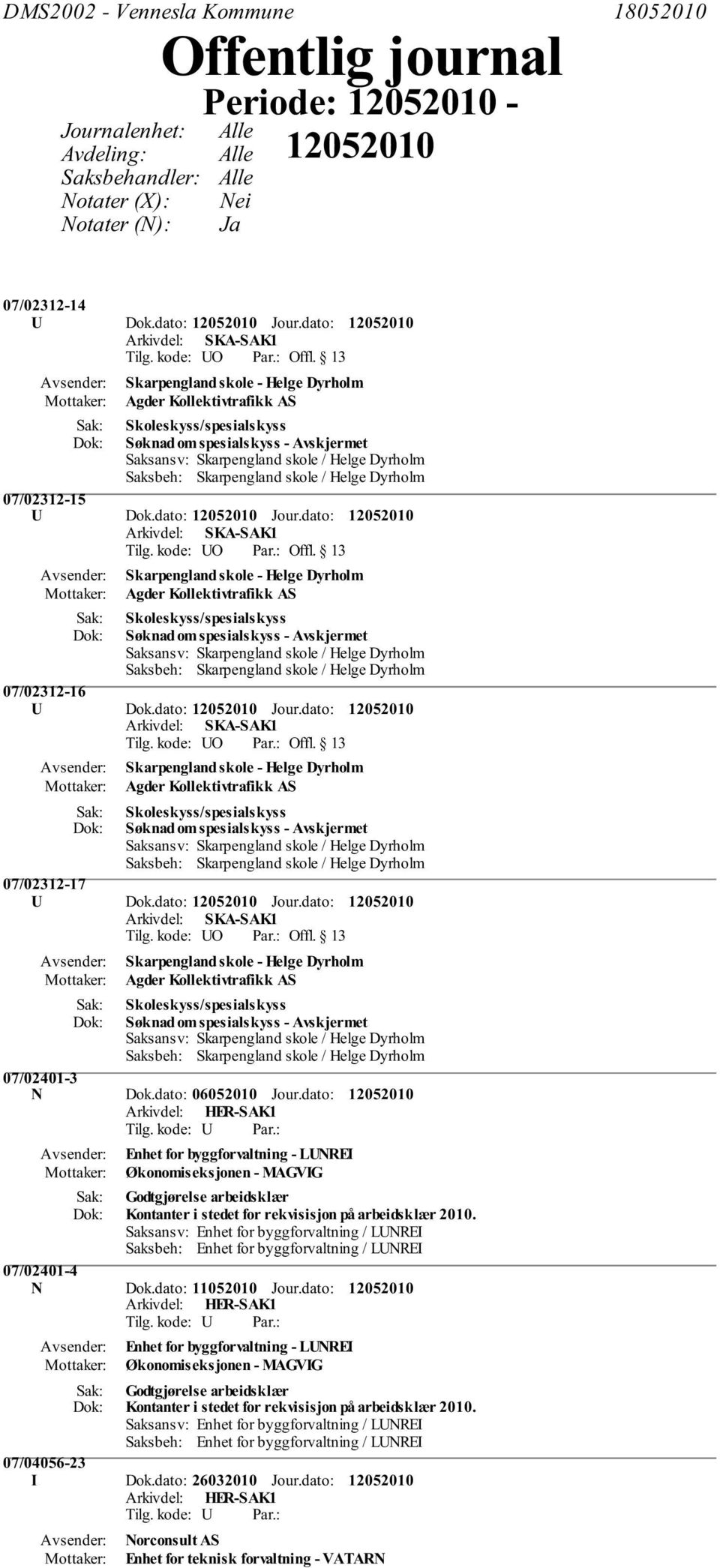 dato: Arkivdel: SKA-SAK1 Skarpengland skole - Helge Dyrholm Agder Kollektivtrafikk AS Skoleskyss/spesialskyss Søknad om spesialskyss - Avskjermet 07/02312-16 U Dok.dato: Jour.