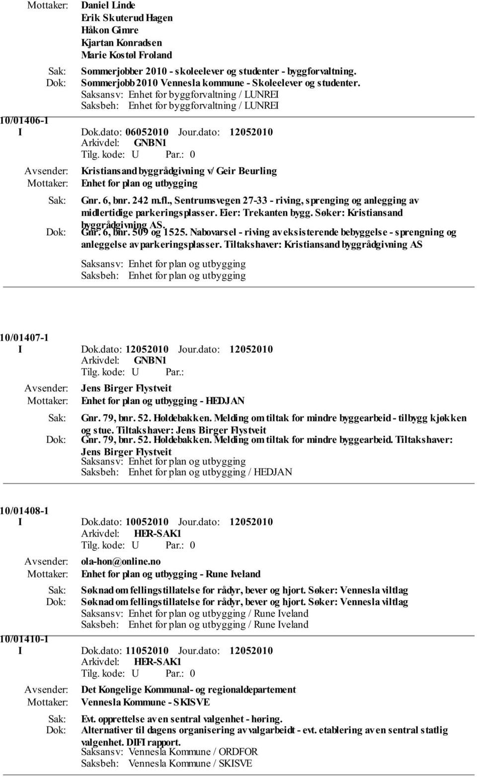 Eier: Trekanten bygg. Søker: Kristiansand byggrådgivning AS. Gnr. 6, bnr. 509 og 1525. Nabovarsel - riving av eksisterende bebyggelse - sprengning og anleggelse av parkeringsplasser.