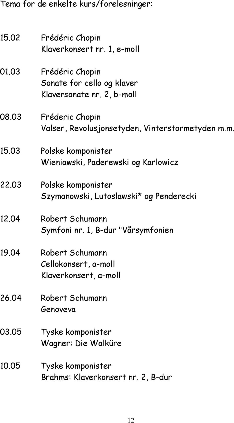 03 Polske komponister Szymanowski, Lutoslawski* og Penderecki 12.04 Robert Schumann Symfoni nr. 1, B-dur "Vårsymfonien 19.