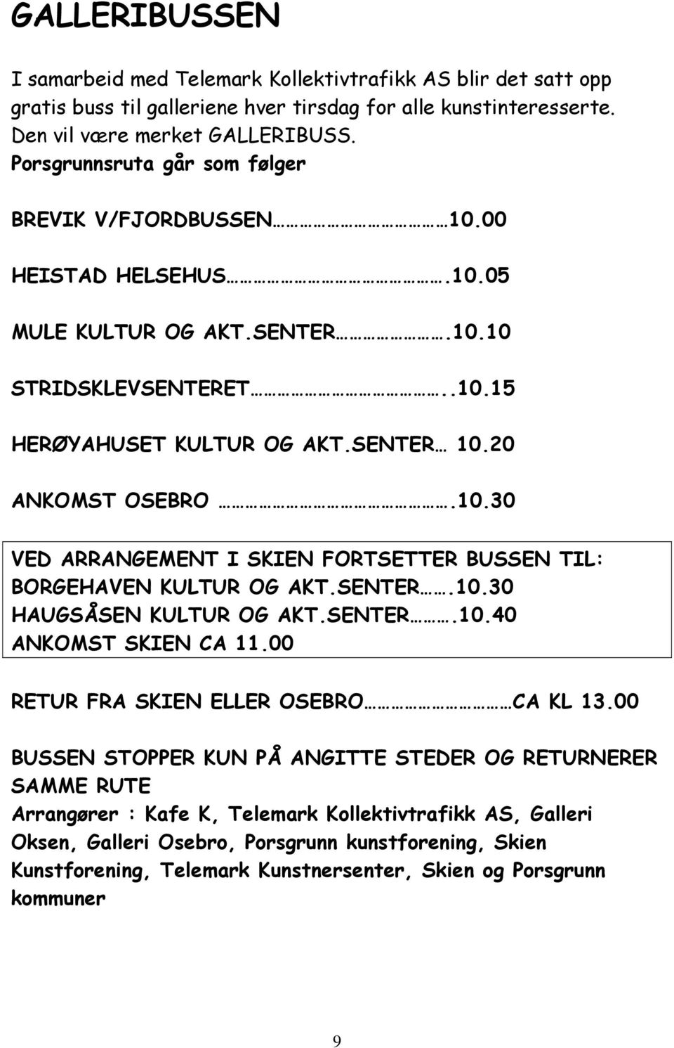 SENTER.10.30 HAUGSÅSEN KULTUR OG AKT.SENTER.10.40 ANKOMST SKIEN CA 11.00 RETUR FRA SKIEN ELLER OSEBRO CA KL 13.