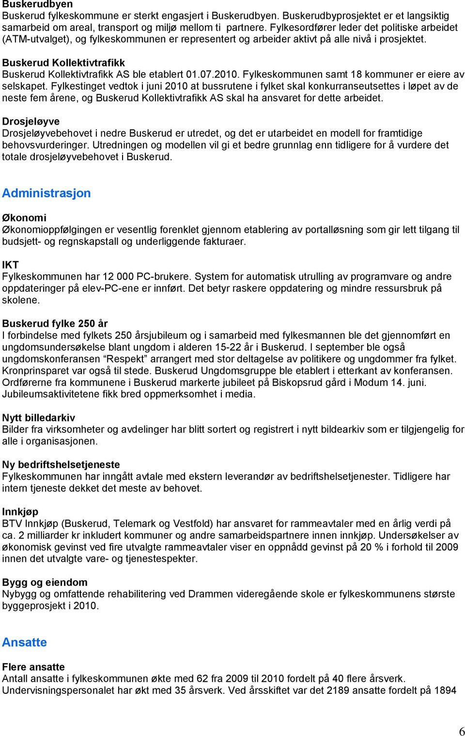 Buskerud Kollektivtrafikk Buskerud Kollektivtrafikk AS ble etablert 01.07.2010. Fylkeskommunen samt 18 kommuner er eiere av selskapet.