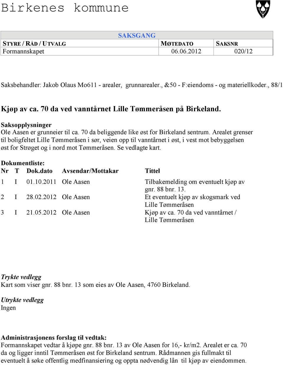 Arealet grenser til boligfeltet Lille Tømmeråsen i sør, veien opp til vanntårnet i øst, i vest mot bebyggelsen øst for Strøget og i nord mot Tømmeråsen. Se vedlagte kart. Dokumentliste: Nr T Dok.