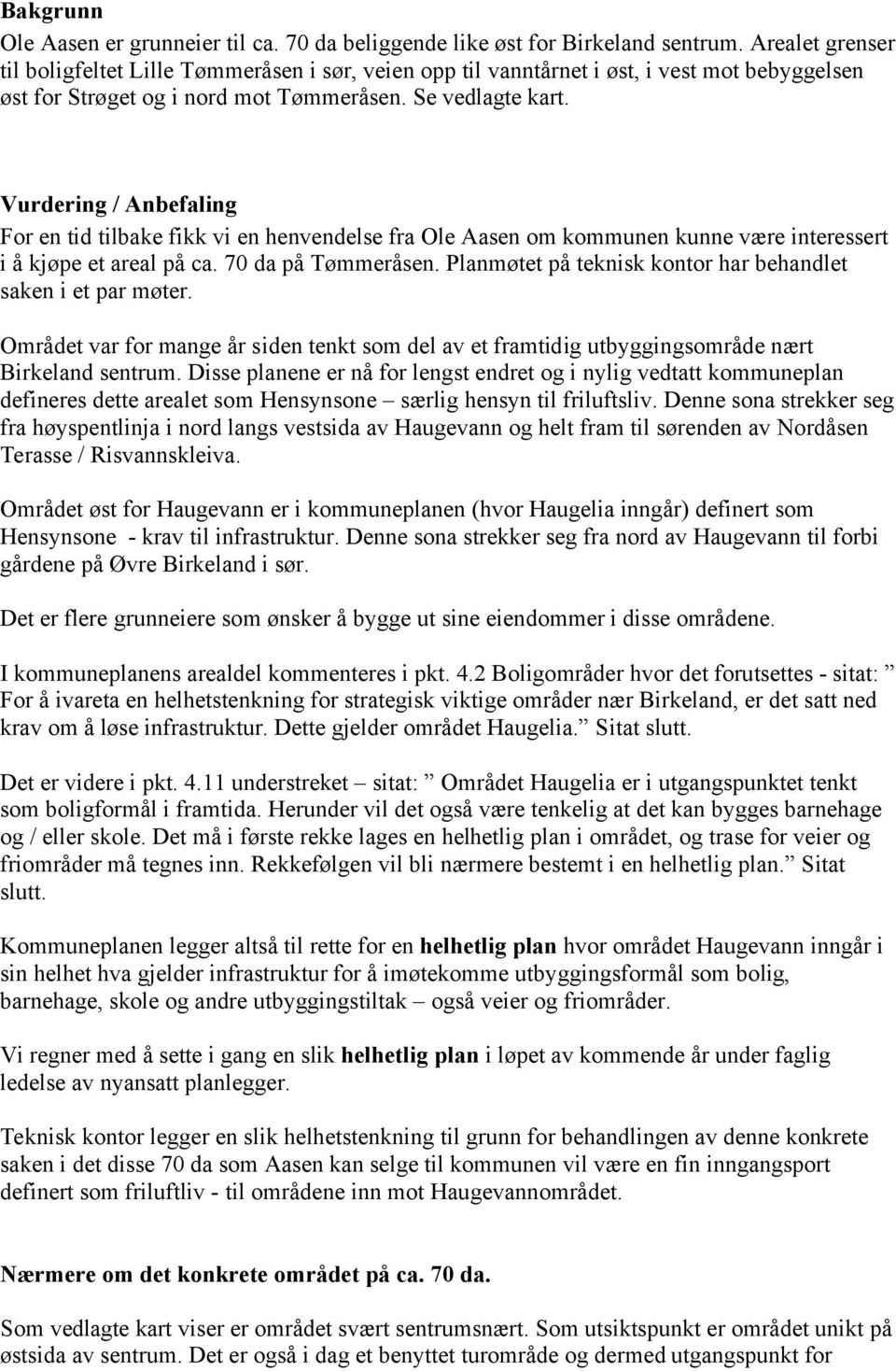 Vurdering / Anbefaling For en tid tilbake fikk vi en henvendelse fra Ole Aasen om kommunen kunne være interessert i å kjøpe et areal på ca. 70 da på Tømmeråsen.