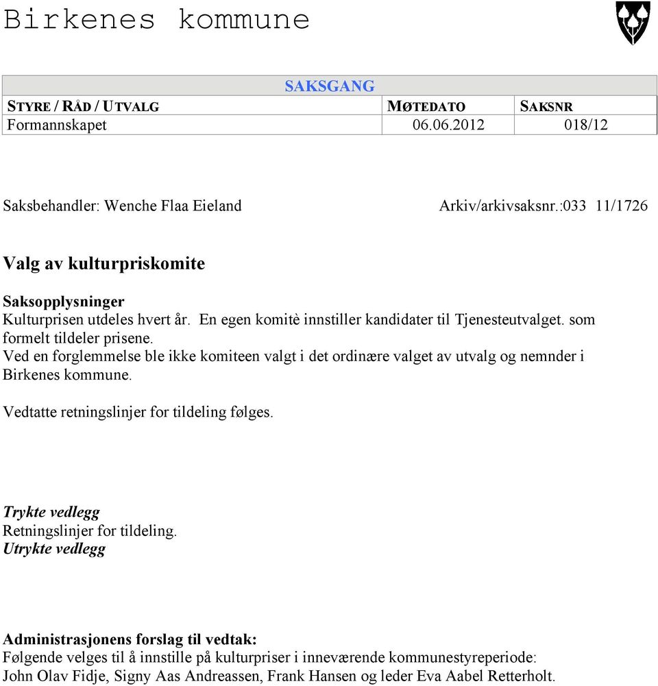 Ved en forglemmelse ble ikke komiteen valgt i det ordinære valget av utvalg og nemnder i Birkenes kommune. Vedtatte retningslinjer for tildeling følges.