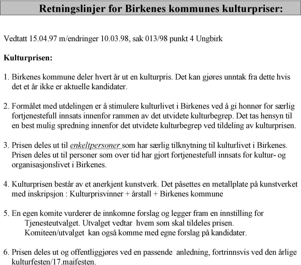 Formålet med utdelingen er å stimulere kulturlivet i Birkenes ved å gi honnør for særlig fortjenestefull innsats innenfor rammen av det utvidete kulturbegrep.