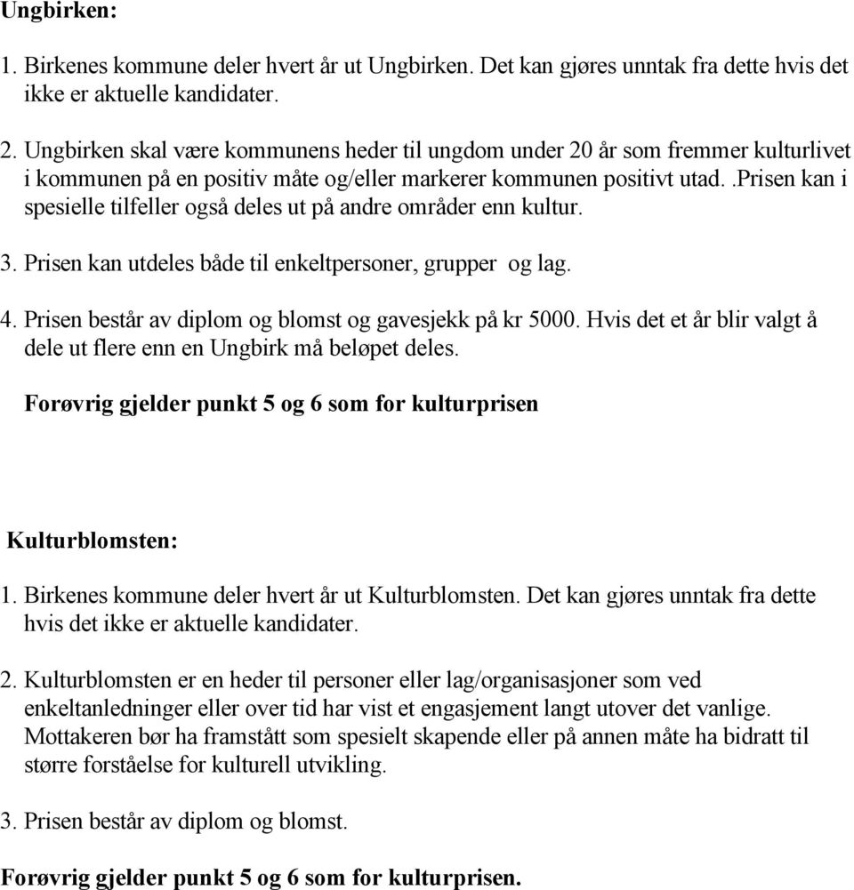 .prisen kan i spesielle tilfeller også deles ut på andre områder enn kultur. 3. Prisen kan utdeles både til enkeltpersoner, grupper og lag. 4.