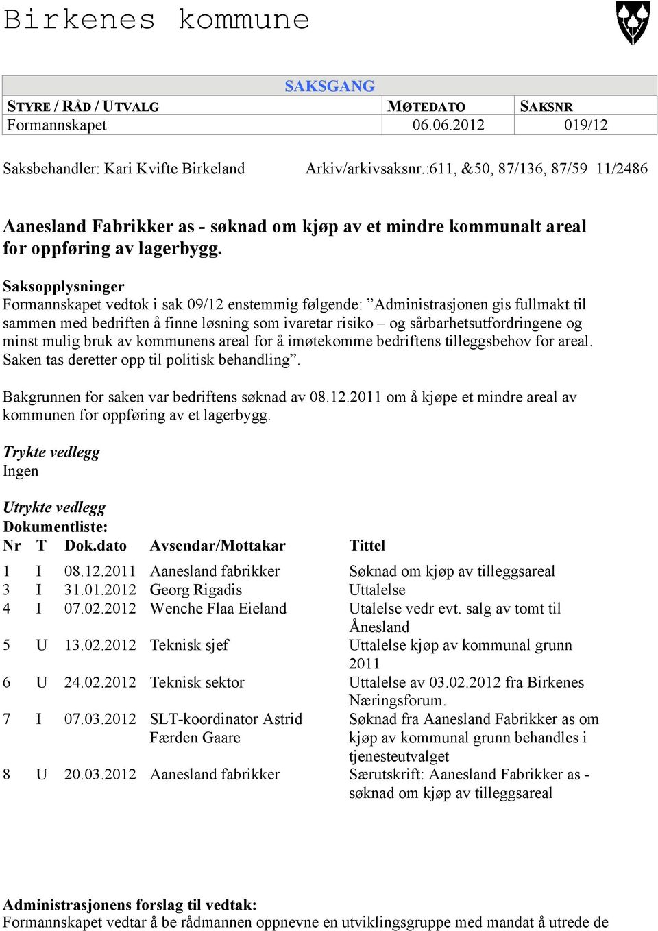 Saksopplysninger Formannskapet vedtok i sak 09/12 enstemmig følgende: Administrasjonen gis fullmakt til sammen med bedriften å finne løsning som ivaretar risiko og sårbarhetsutfordringene og minst