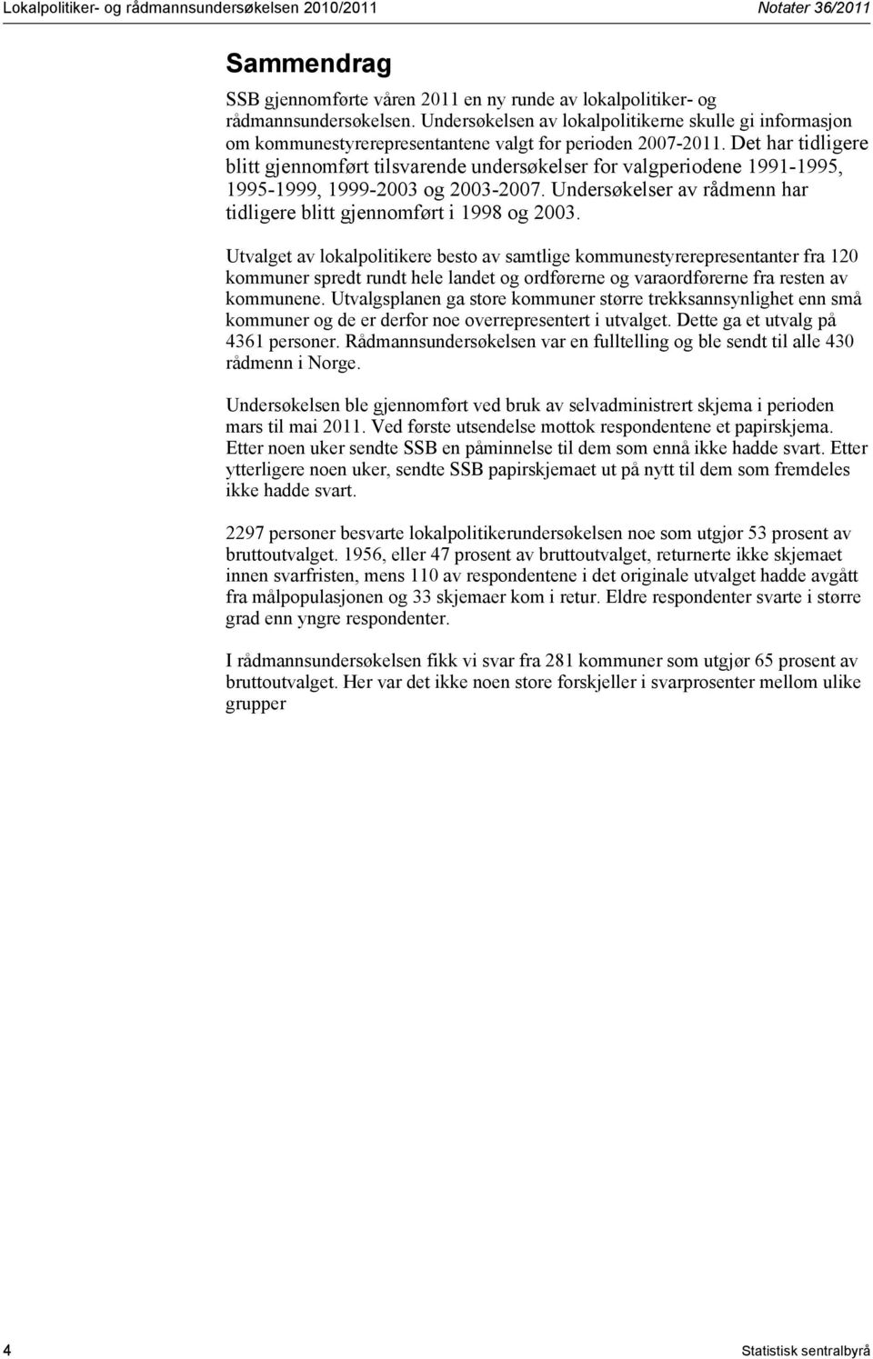 Det har tidligere blitt gjennomført tilsvarende undersøkelser for valgperiodene 1991-1995, 1995-1999, 1999-2003 og 2003-2007. Undersøkelser av rådmenn har tidligere blitt gjennomført i 1998 og 2003.