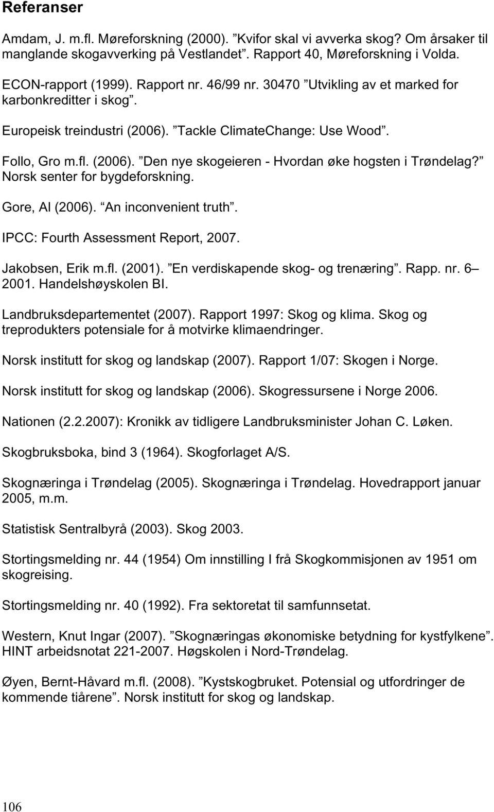 Norsk senter for bygdeforskning. Gore, Al (2006). An inconvenient truth. IPCC: Fourth Assessment Report, 2007. Jakobsen, Erik m.fl. (2001). En verdiskapende skog- og trenæring. Rapp. nr. 6 2001.