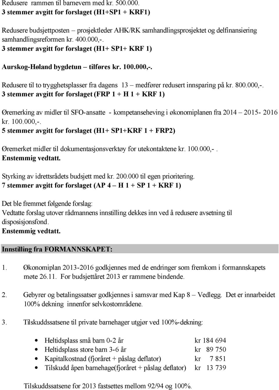 3 stemmer avgitt for forslaget (H1+ SP1+ KRF 1) Aurskog-Høland bygdetun tilføres kr. 100.000,-.