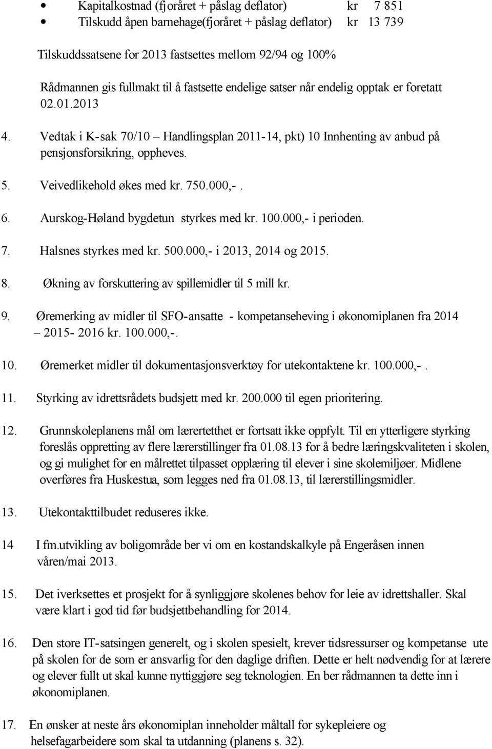 Veivedlikehold økes med kr. 750.000,-. 6. Aurskog-Høland bygdetun styrkes med kr. 100.000,- i perioden. 7. Halsnes styrkes med kr. 500.000,- i 2013, 2014 og 2015. 8.