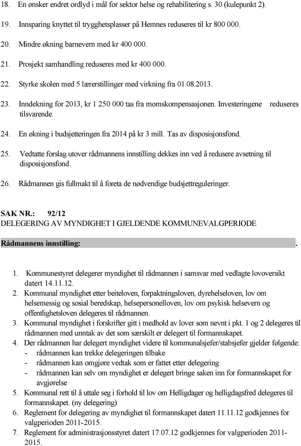 Inndekning for 2013, kr 1 250 000 tas fra momskompensasjonen. Investeringene reduseres tilsvarende. 24. En økning i budsjetteringen fra 2014 på kr 3 mill. Tas av disposisjonsfond. 25. Vedtatte forslag utover rådmannens innstilling dekkes inn ved å redusere avsetning til disposisjonsfond.