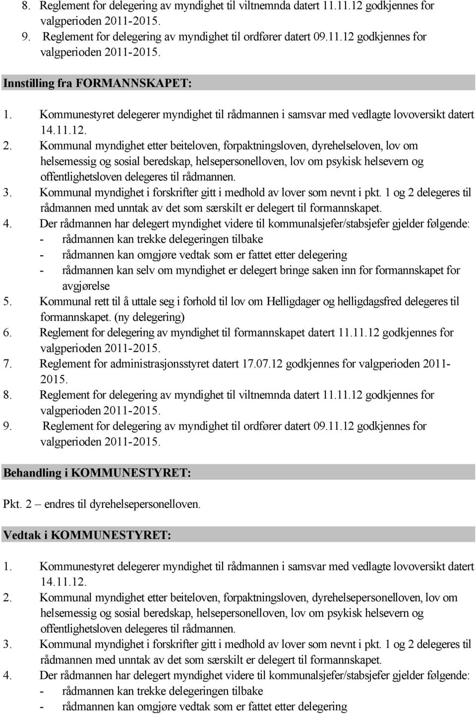 Kommunal myndighet etter beiteloven, forpaktningsloven, dyrehelseloven, lov om helsemessig og sosial beredskap, helsepersonelloven, lov om psykisk helsevern og offentlighetsloven delegeres til