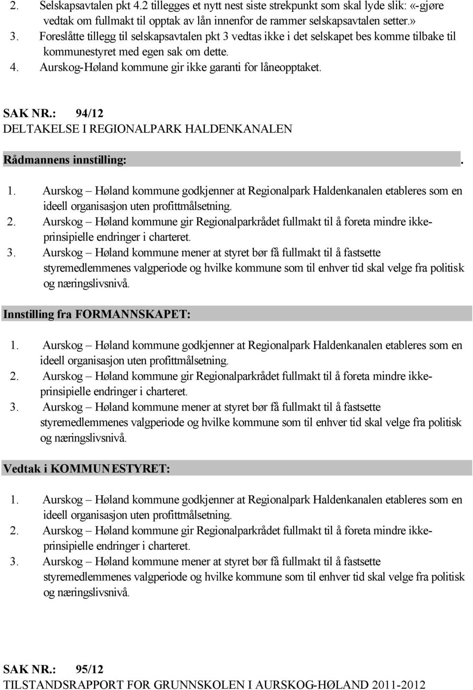 : 94/12 DELTAKELSE I REGIONALPARK HALDENKANALEN 1. Aurskog Høland kommune godkjenner at Regionalpark Haldenkanalen etableres som en ideell organisasjon uten profittmålsetning. 2.