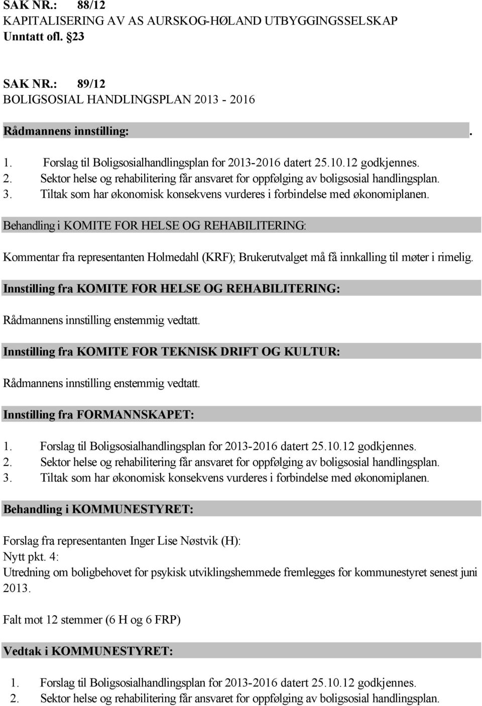 Behandling i KOMITE FOR HELSE OG REHABILITERING: Kommentar fra representanten Holmedahl (KRF); Brukerutvalget må få innkalling til møter i rimelig.