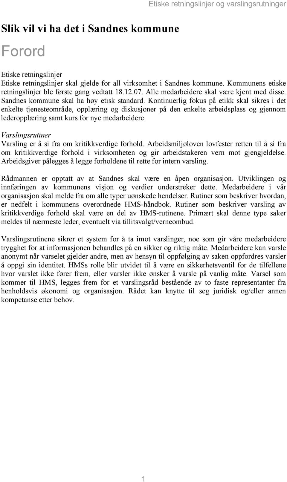 Kontinuerlig fokus på etikk skal sikres i det enkelte tjenesteområde, opplæring og diskusjoner på den enkelte arbeidsplass og gjennom lederopplæring samt kurs for nye medarbeidere.