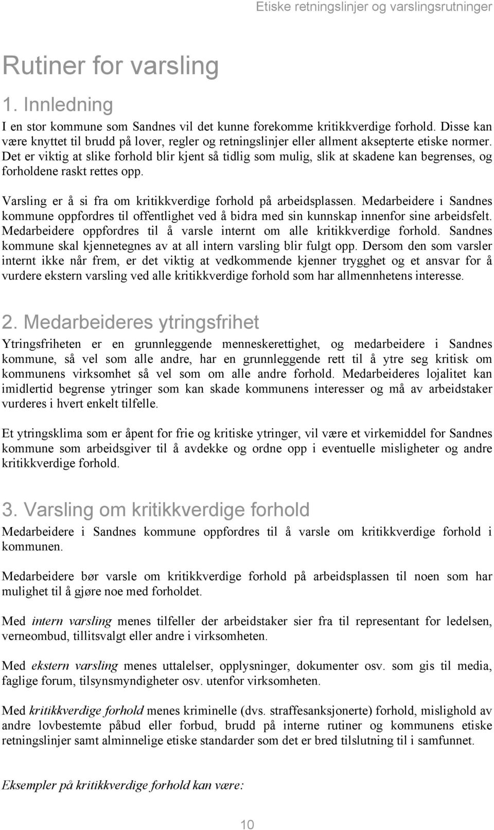 Det er viktig at slike forhold blir kjent så tidlig som mulig, slik at skadene kan begrenses, og forholdene raskt rettes opp. Varsling er å si fra om kritikkverdige forhold på arbeidsplassen.