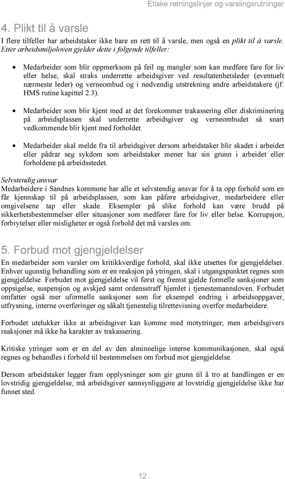 resultatenhetsleder (eventuelt nærmeste leder) og verneombud og i nødvendig utstrekning andre arbeidstakere (jf. HMS rutine kapittel 2.3).