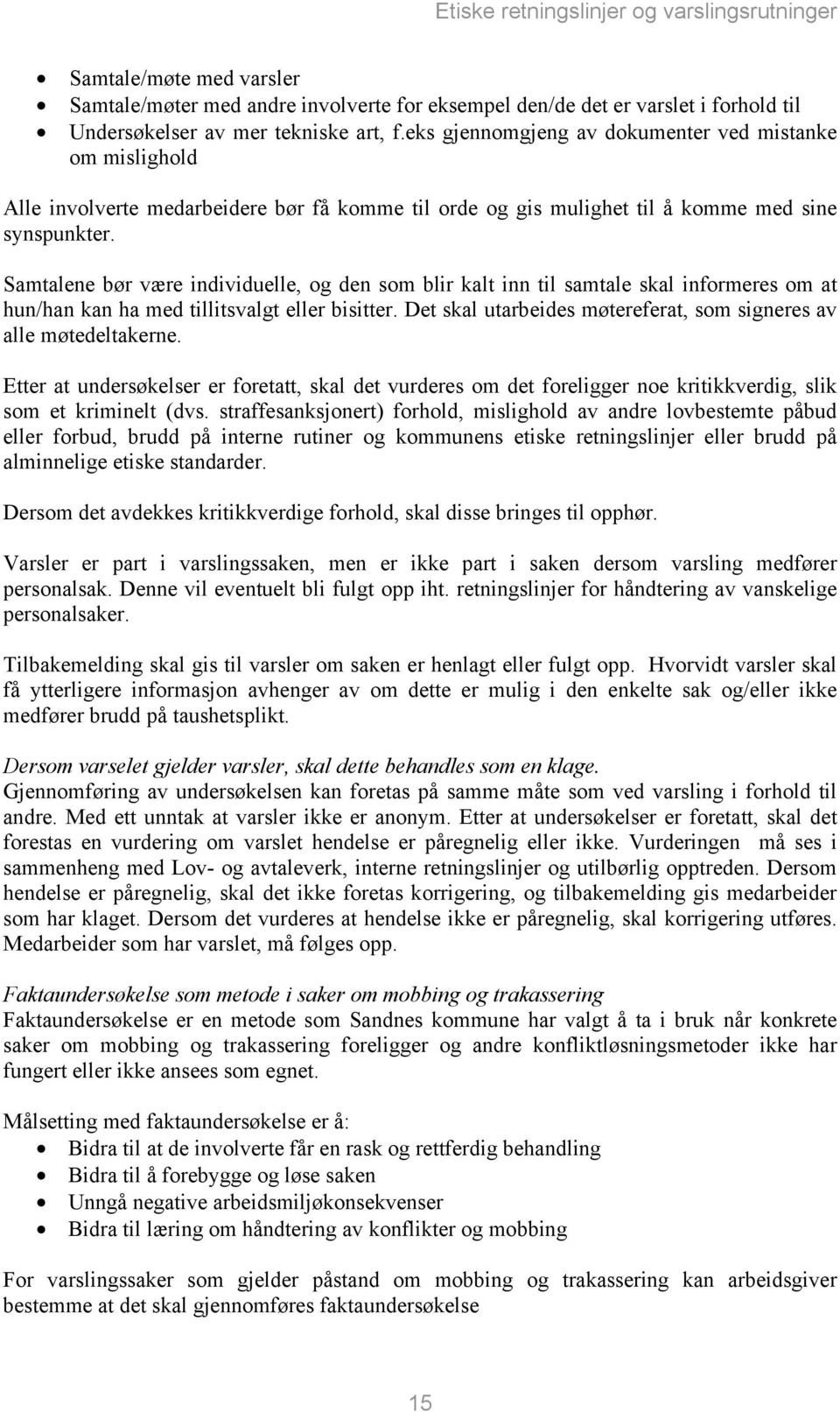 Samtalene bør være individuelle, og den som blir kalt inn til samtale skal informeres om at hun/han kan ha med tillitsvalgt eller bisitter.