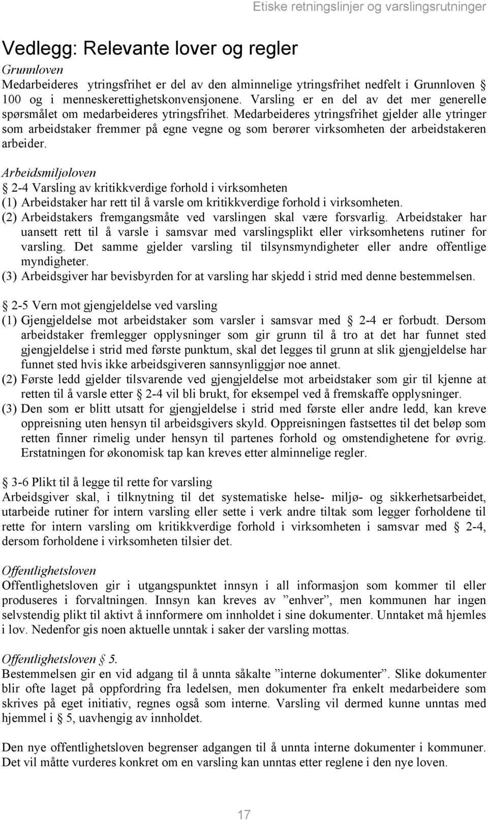 Medarbeideres ytringsfrihet gjelder alle ytringer som arbeidstaker fremmer på egne vegne og som berører virksomheten der arbeidstakeren arbeider.